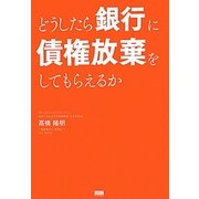 どうしたら銀行に債権放棄をしてもらえるか [単行本]