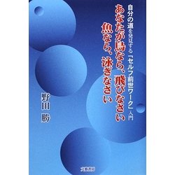 あなたが鳥なら、飛びなさい 魚なら、泳ぎなさい―自分の道を発見する「セルフ前世ワーク」入門 [単行本]