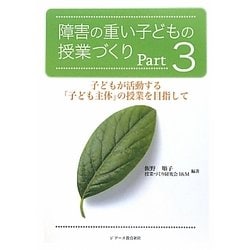 障害の重い子どもの授業づくり〈Part3〉子どもが活動する「子ども主体」の授業を目指して [単行本]