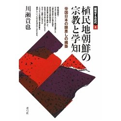 植民地朝鮮の宗教と学知―帝国日本の眼差しの構築(越境する近代〈8〉) [全集叢書]