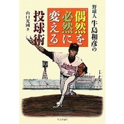 野球人牛島和彦の「偶然を必然に変える」投球術 [単行本]