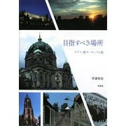 目指すべき場所―ドイツ・東ヨーロッパの旅 [単行本]