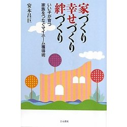家づくり幸せづくり絆づくり―いい子が育つ家族をつなぐマイホーム獲得術 [単行本]