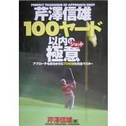 芹沢信雄100ヤード以内の極意―アプローチを成功させるプロの技を完全マスター [単行本]