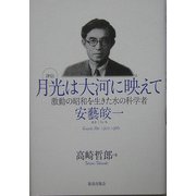 評伝 月光は大河に映えて―激動の昭和を生きた水の科学者・安芸皎一 [単行本]