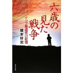 六歳の見た戦争―アッツ島遺児の記憶 [単行本]