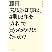 藤田広島県知事は、4期16年を「カネ」で買ったのではないか? [単行本]