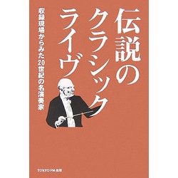 伝説のクラシック・ライヴ―収録現場からみた20世紀の名演奏家 [単行本]