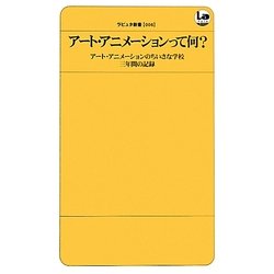 アート・アニメーションって何?―アート・アニメーションのちいさな学校三年間の記録(ラピュタ新書) [新書]