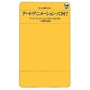 アート・アニメーションって何?―アート・アニメーションのちいさな学校三年間の記録(ラピュタ新書) [新書]