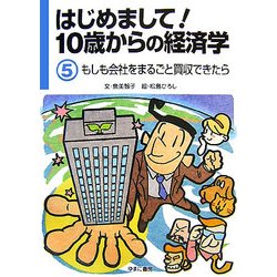 はじめまして!10歳からの経済学〈5〉もしも会社をまるごと買収できたら [図鑑]