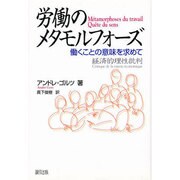 労働のメタモルフォーズ 働くことの意味を求めて―経済的理性批判 [単行本]