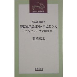 自ら仕掛けた罠に落ちたホモ・サピエンス―コンピュータ文明批判(近代文芸社新書) [新書]