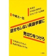 話せもしない英語学習に見切りをつけろ－英語は日本語の特性を生かして学べば簡単 日本語人のための英語学習法のすすめ [単行本]