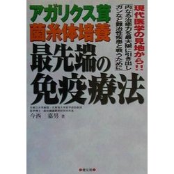 アガリクス茸菌糸体培養 最先端の免疫療法―現代医学の見地から!!"内なる治癒力を最大限に引き出しガンなど難治性疾患と戦うために" [単行本]