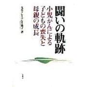 闘いの軌跡―小児がんによる子どもの喪失と母親の成長 [単行本]