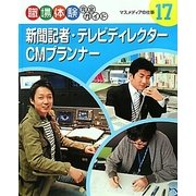 新聞記者・テレビディレクター・CMプランナー―マスメディアの仕事(職場体験完全ガイド〈17〉) [単行本]