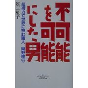 不可能を可能にした男―技術力で世界に挑む職人 岡野雅行 [単行本]