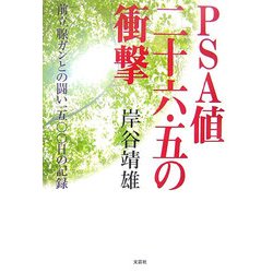 PSA値二十六・五の衝撃―前立腺ガンとの闘い―五〇〇日の記録 ヨドバシ.com - PSA値二十六・五の衝撃―前立腺ガンとの闘い一五