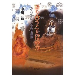 語り合うことばの力―カムイたちと生きる世界 [単行本]