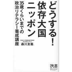 どうする!依存大国ニッポン―35歳くらいまでの政治リテラシー養成講座(ディスカヴァー携書〈037〉) [新書]