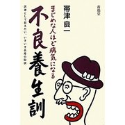 まじめな人ほど病気になる 不良養生訓―医者として教えたい、いきいき長寿の秘訣 [単行本]