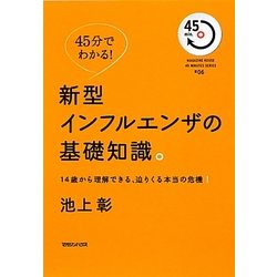 45分でわかる!新型インフルエンザの基礎知識。―14歳から理解できる、迫りくる本当の危機!(MAGAZINE HOUSE 45 MINUTES SERIES) [単行本]