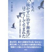 MK式「抜かずに治す歯並び」はこうして生まれた―「奇跡」を起こした歯科医の「軌跡」 [単行本]