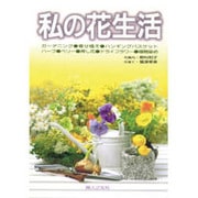 私の花生活―寄せ植え・ハンギングバスケット・ハーブ・ベリー・押し花・ドライフラワー・植物染め(家庭の園芸〈6〉) [単行本]