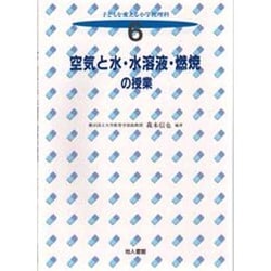 空気と水・水溶液・燃焼の授業(子どもを変える小学校理科〈6〉) [全集叢書]
