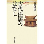 古代住居のはなし 復刊 (歴史文化セレクション) [全集叢書]