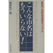 こんな市名はもういらない!―歴史的・伝統的地名保存マニュアル [単行本]