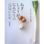 ねぎ・しょうが・にんにくの元気レシピ―からだいきいき、食べる健康法 [単行本]