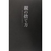 親の捨て方―愛憎にまみれた13人の介護記録 [単行本]