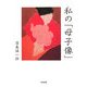 私の「母子像」 [単行本]