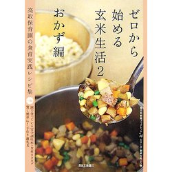 ゼロから始める玄米生活〈2〉おかず編―高取保育園の食育実践レシピ集(西日本新聞ブックレット〈No.16〉―シリーズ・食卓の向こう側) [全集叢書]