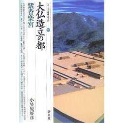 大仏造立の都・紫香楽宮(しがらきのみや)(シリーズ「遺跡を学ぶ」) [単行本]