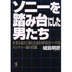 ソニーを踏み台にした男たち―企業を超えて新たな道を切り拓きつづけるベンチャー魂の真髄 [単行本]