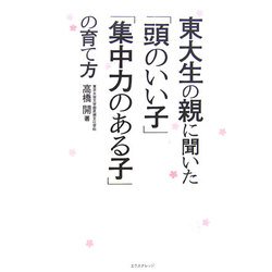 東大生の親に聞いた「頭のいい子」「集中力のある子」の育て方 [単行本]
