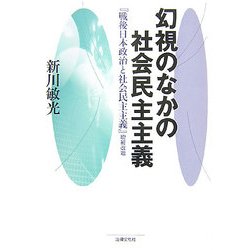 幻視のなかの社会民主主義―『戦後日本政治と社会民主主義』増補改題 [単行本]
