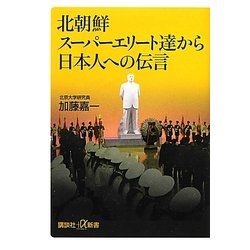 北朝鮮スーパーエリート達から日本人への伝言(講談社プラスアルファ新書) [新書]