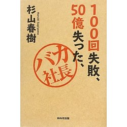 100回失敗、50億失った、バカ社長 [単行本]