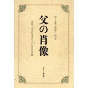 父の肖像－芸術・文学に生きた父たちの素顔 [単行本]