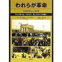 われらが革命 : 1989年から90年 : ライプチッヒ、ベルリン、そしてドイ… ヨドバシ.com - われらが革命1989年から90年―ライプチッヒ