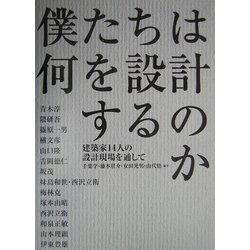 僕たちは何を設計するのか―建築家14人の設計現場を通して [単行本]