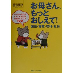お母さん、もっとおしえて!国語・算数・理科・社会―子どもの学力がぐんぐん伸びる会話のつくり方100 [単行本]