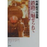 竹島紀元作品集 鉄路に魅せられて―鉄道誌編集長 汽車に憑かれた青春の軌跡 [単行本]