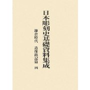 日本彫刻史基礎資料集成 鎌倉時代造像銘記篇〈第4巻〉 [単行本]