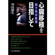 心臓移植を目指して－四十年の軌跡 [単行本]