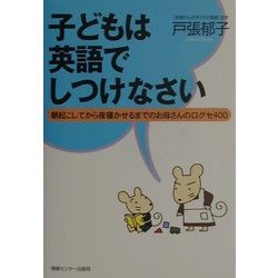 子どもは英語でしつけなさい―朝起こしてから夜寝かせるまでのお母さんの口グセ400 [単行本]